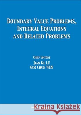 Boundary Value Problems, Integral Equations And Related Problems - Proceedings Of The International Conference Guo Chun Wen, Jian-ke Lu 9789810241971 World Scientific (RJ)