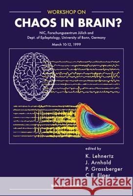 Chaos In Brain? - Proceedings Of The Workshop Christian E Elger, J Arnhold, Klaus Lehnertz 9789810242220 World Scientific (RJ)