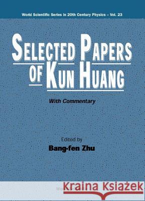 Selected Papers Of Kun Huang (With Commentary) Bang-fen Zhu 9789810242350 World Scientific (RJ)