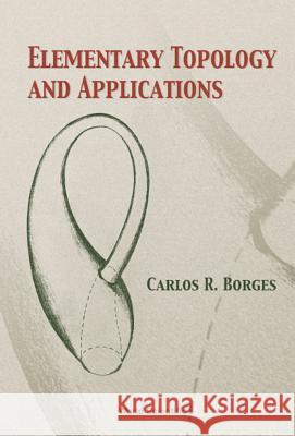 Elementary Topology and Applications C. R. Borges Carlos R. Borges 9789810242404 World Scientific Publishing Company
