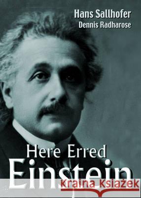 Here Erred Einstein Hans H. Sallhofer Dennis Radharose 9789810242435 World Scientific Publishing Company