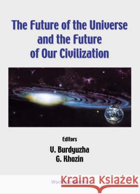 The Future of the Universe and the Future of Our Civilization Burdyuzha, V. 9789810242640 World Scientific Publishing Company