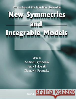 New Symmetries and Integrable Models: Proceedings of Xivth Max Born Symposium Andrzej Frydryszak Jerzy Lukierski Ziemowit Popowicz 9789810242701 World Scientific Publishing Company