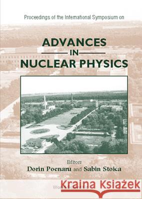 Advances in Nuclear Physics - Proceedings of the International Symposium Dorin N. Poenaru Sabin Stoica 9789810242763