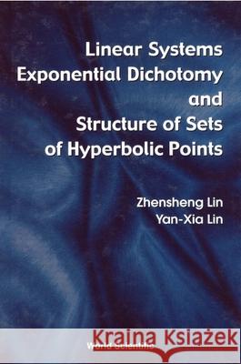 Linear Systems and Exponential Dichotomy and Structure of Sets of Hyperbolic Points Zhensheng Lin Yan-Xia Lin 9789810242831 World Scientific Publishing Company