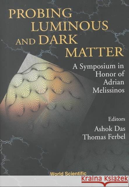 Probing Luminous and Dark Matter: A Symposium in Honor of Adrian Melissinos Das, Ashok 9789810242862 World Scientific Publishing Company