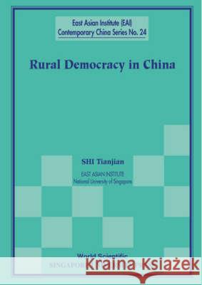 Rural Democracy in China Shi Tianjian 9789810242886 World Scientific Publishing Company