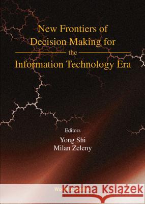 New Frontiers Of Decision Making For The Information Technology Era Milan Zeleny, Yong Shi 9789810242992 World Scientific (RJ)