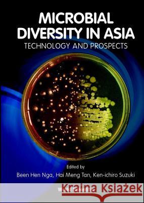 Microbial Diversity in Asia: Technology and Prospects Been Hen Nga Hai-Meng Tan Ken-Ichiro Suzuki 9789810243081 World Scientific Publishing Company