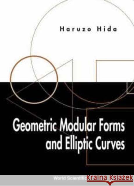 Geometric Modular Forms and Elliptic Curves Hida, Haruzo 9789810243371