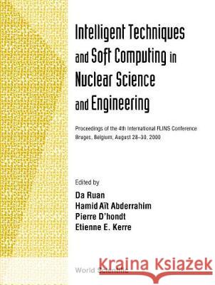 Intelligent Techniques And Soft Computing In Nuclear Science And Engineering - Proceedings Of The 4th International Flins Conference Da Ruan, Etienne E Kerre, Hamid Ait Abderrahim 9789810243562 World Scientific (RJ)