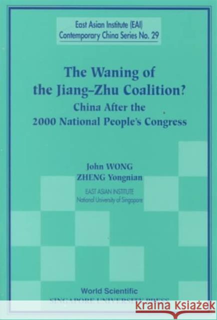 Waning Of The Jiang-zhu Coalition, The: China After The 2000 National People's Congress John Wong Yongnian Zheng Zheng Yongnian (East Asian Insitutte, Na 9789810243609 World Scientific Publishing Co Pte Ltd