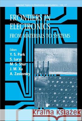 Frontiers In Electronics: From Materials To Systems, 1999 Workshop On Frontiers In Electronics Alexander Zaslavsky, Jimmy Xu, Michael S Shur 9789810243616