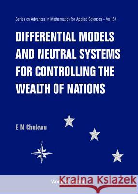 Differential Models and Neutral Systems for Controlling the Wealth of Nations Chukwu, Ethelbert Nwakuche 9789810243814 World Scientific Publishing Company