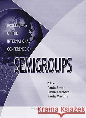 Semigroups: Proc Of The International Conference Giraldes Giraldes, Paula Martins, Paula Smith 9789810243920