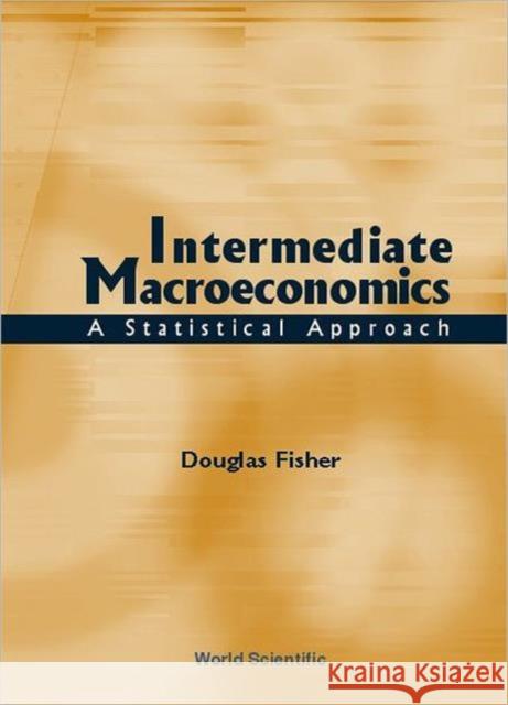 Intermediate Macroeconomics: A Statistical Approach Douglas Fisher 9789810244309 National Academy Press
