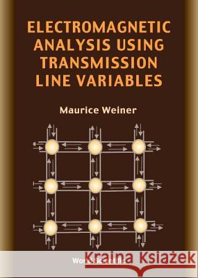 Electromagnetic Analysis Using Transmission Line Variables Weiner, Maurice 9789810244385 World Scientific Publishing Company