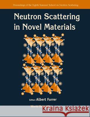 Neutron Scattering in Novel Materials, 8th Summer Sch Albert Furrer 9789810244446 World Scientific Publishing Company