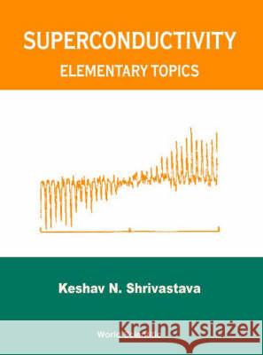 Superconductivity: Elementary Topics Keshav Narin Shrivastava 9789810244514 World Scientific Publishing Company