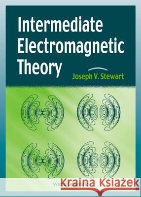 Intermediate Electromagnetic Theory Joseph V. Stewart 9789810244705