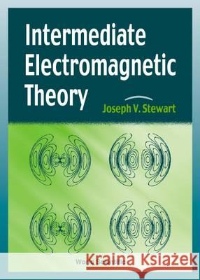 Intermediate Electromagnetic Theory Joseph V. Stewart 9789810244712