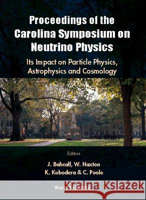 Neutrino Physics: Its Impact on Particle Physics, Astrophysics and Cosmology - Proceedings of the Carolina Symposium on Neutrino Physics John N. Bahcall W. C. Haxton K. Kubodera 9789810244729