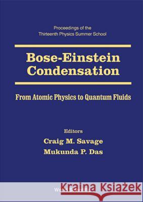 Bose-Einstein Condensation - From Atomic Physics to Quantum Fluids, Procs of the 13th Physics Summer Sch Craig Savage Mukunda P. Das 9789810244842