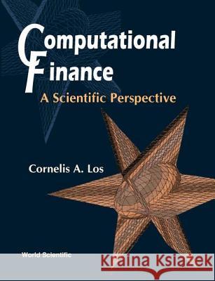 Computational Finance: A Scientific Perspective Cornelis A. Los 9789810244965 World Scientific Publishing Company