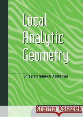 Local Analytic Geometry Shreeram S. Abhyankar 9789810245054 World Scientific Publishing Company