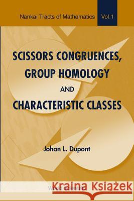 Scissors Congruences, Group Homology and Characteristic Classes DuPont, Johan L. 9789810245078 World Scientific Publishing Company