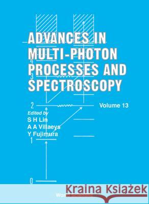 Advances in Multi-Photon Processes and Spectroscopy, Volume 13 S. H. Lin A. A. Villaeys Yuichi Fujimura 9789810245191 World Scientific Publishing Company