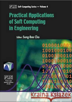 Practical Applications of Soft Computing in Engineering Cho, Sung-Bae 9789810245238 World Scientific Publishing Company