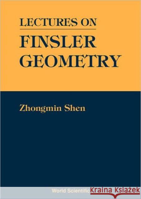 Lectures on Finsler Geometry Shen, Zhongmin 9789810245313 World Scientific Publishing Company