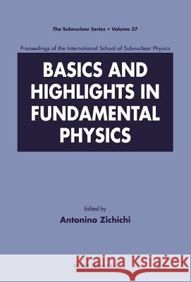 Basics and Highlights in Fundamental Physics, Procs of the Intl Sch of Subnuclear Physics Antonino Zichichi A. Zichichi 9789810245368 World Scientific Publishing Company