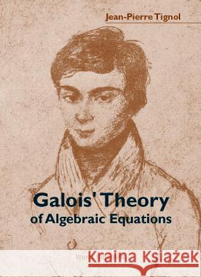 Galois' Theory of Algebraic Equations Jean-Pierre Tignol 9789810245412 World Scientific Publishing Company