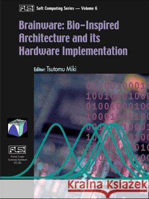 Brainware: Bio-Inspired Architecture and Its Hardware Implementation Tsutomu Miki 9789810245474 0