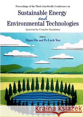 Sustainable Energy and Environmental Technologies - Proceedings of the Third Asia Pacific Conference Xijun Hu Po Lock Yue 9789810245498