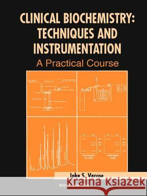 Clinical Biochemistry: Techniques and Instrumentation - A Practical Course John S. Varcoe 9789810245504 World Scientific Publishing Company