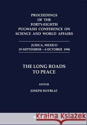 Long Roads to Peace, the - Proceedings of the Forty-Eighth Pugwash Conference on Science and World Affairs Joseph Rotblat 9789810245542