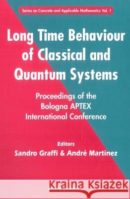 Long Time Behaviour Of Classical And Quantum Systems - Proceedings Of The Bologna Aptex International Conference Andre Martinez, Sandro Graffi 9789810245559