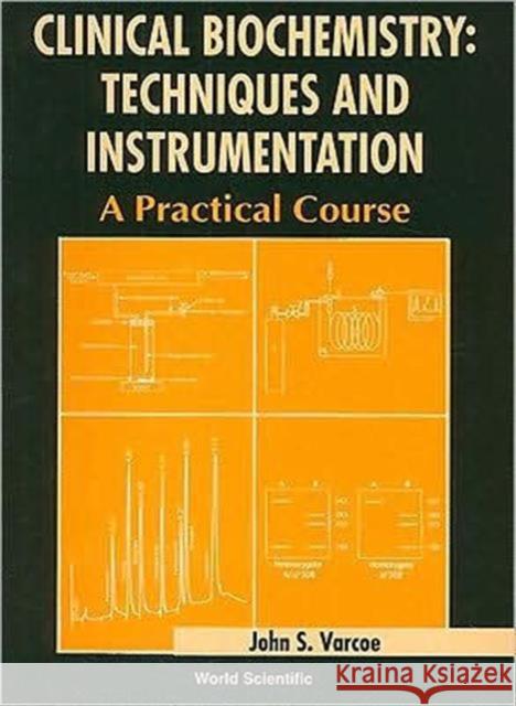 Clinical Biochemistry: Techniques and Instrumentation - A Practical Course Varcoe, John S. 9789810245566 World Scientific Publishing Company
