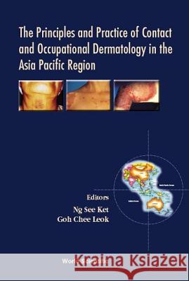 The Principles and Practice of Contact and Occupational Dermatology in the Asia-Pacific Region Ng See Ket Goh C. Leok  9789810245702 World Scientific Publishing Co Pte Ltd