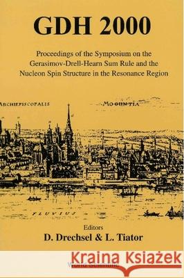 Gdh 2000 - The Gerasimov-Drell-Hearn Sum Rule & the Nucleon Spin Structure in the Resonance Region D. Drechsel Dieter Drechsel Lothat Tiator 9789810245740