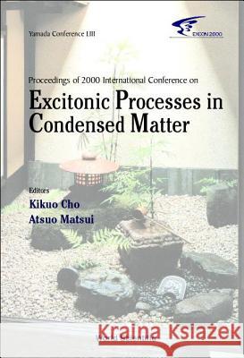 Excitonic Processes in Condensed Matter, Proceedings of 2000 International Conference (Excon2000) Atsuo Matsui Kikuo Cho 9789810245887