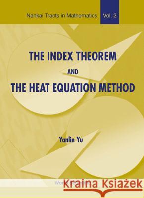 The Index Theorem and the Heat Equation Method Yu, Yanlin 9789810246105 World Scientific Publishing Company