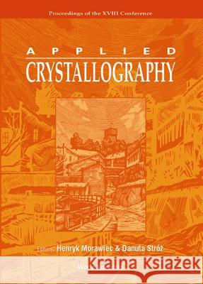 Applied Crystallography, Procs of the XVIII Conf Henryk Morawiec Danuta Stroz 9789810246136 World Scientific Publishing Company