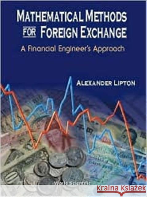Mathematical Methods for Foreign Exchange: A Financial Engineer's Approach Lipton, Alexander 9789810246150