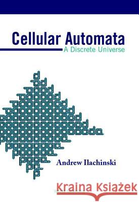 Cellular Automata: A Discrete Universe Andrew Ilachinski Ilachinski 9789810246235 World Scientific Publishing Company