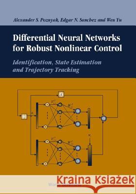 Differential Neural Networks for Robust Nonlinear Control: Identification, State Estimation and Trajectory Tracking Poznyak, Alex 9789810246242 World Scientific Publishing Company