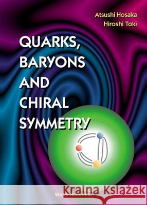 Quarks, Baryons and Chiral Symmetry Atsushi Hosaka Hiroshi Toki 9789810246297 World Scientific Publishing Company